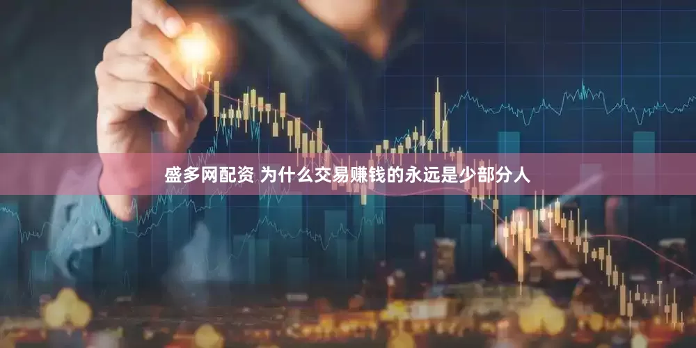 盛多网配资 为什么交易赚钱的永远是少部分人