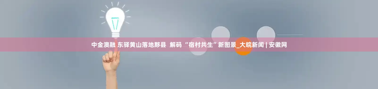 中金澳融 东驿黄山落地黟县  解码 “宿村共生”新图景_大皖新闻 | 安徽网