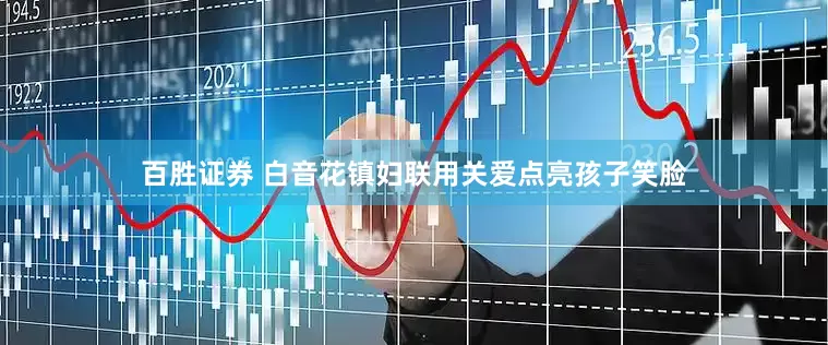 百胜证券 白音花镇妇联用关爱点亮孩子笑脸